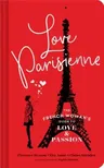 Love Parisienne: The French Woman's Guide to Love and Passion (Relationship Books for Women, Modern Love Books, Parisian Books)