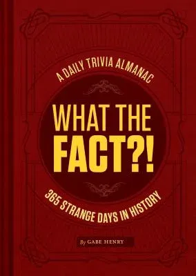 What the Fact?!: A Daily Trivia Almanac of 365 Strange Days in History (Trivia a Day, Educational Gifts, Trivia Facts)