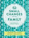 52 Small Changes for the Family: Sharpen Minds, Build Confidence, Boost Health, Deepen Connections (Self-Improvement Book, Health Book, Family Book)