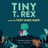 Tiny T. Rex and the Very Dark Dark: (Read-Aloud Family Books, Dinosaurs Kids Book about Fear of Darkness)