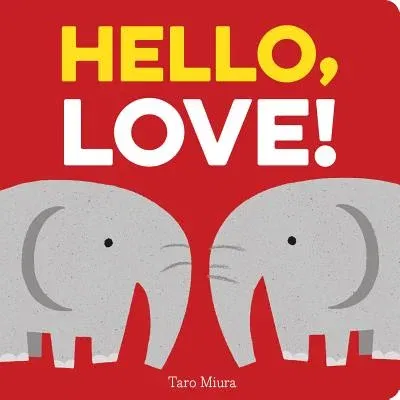 Hello, Love!: (Board Books for Baby, Baby Books on Love an Friendship)