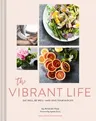 The Vibrant Life: Eat Well, Be Well (Holistic Beauty and Nutrition Cookbook, Recipes for Health and Wellness)