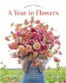 Floret Farm's a Year in Flowers: Designing Gorgeous Arrangements for Every Season