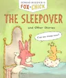 Fox & Chick: The Sleepover: And Other Stories