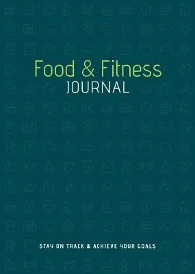 Food & Fitness Journal: Stay on Track & Achieve Your Goals