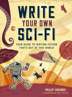 Write Your Own Sci-Fi: Your Guide to Writing Fiction That's Out of This World