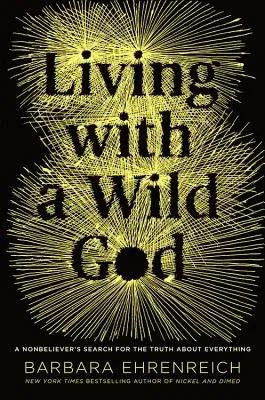 Living with a Wild God: A Nonbeliever's Search for the Truth about Everything