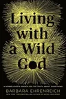 Living with a Wild God: A Nonbeliever's Search for the Truth about Everything