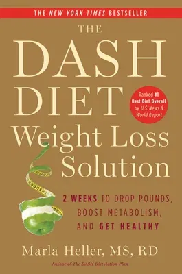 The Dash Diet Weight Loss Solution: 2 Weeks to Drop Pounds, Boost Metabolism, and Get Healthy