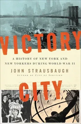 Victory City: A History of New York and New Yorkers During World War II