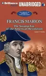 Francis Marion: The Swamp Fox of the American Revolution