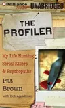 The Profiler: My Life Hunting Serial Killers & Psychopaths