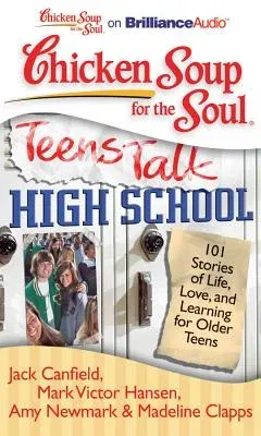 Chicken Soup for the Soul: Teens Talk High School: 101 Stories of Life, Love, and Learning for Older Teens