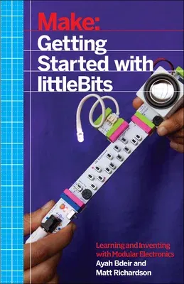 Getting Started with Littlebits: Prototyping and Inventing with Modular Electronics