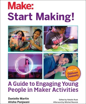 Start Making!: A Guide to Engaging Young People in Maker Activities