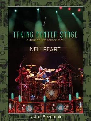 Neil Peart: Taking Center Stage: A Lifetime of Live Performance