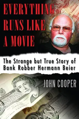 Everything Runs Like a Movie: The Strange But True Story of Bank Robber Hermann Beier