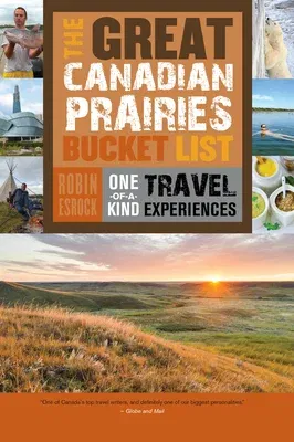 The Great Canadian Prairies Bucket List: One-Of-A-Kind Travel Experiences