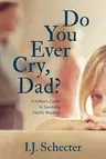 Do You Ever Cry, Dad?: A Father's Guide to Surviving Family Breakup