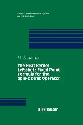 The Heat Kernel Lefschetz Fixed Point Formula for the Spin-C Dirac Operator (Softcover Reprint of the Original 1st 1996)