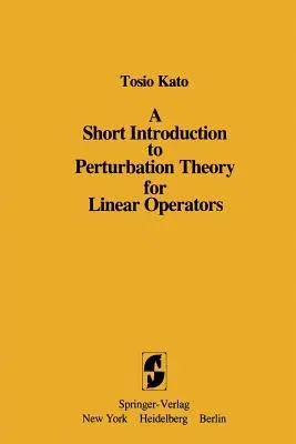 A Short Introduction to Perturbation Theory for Linear Operators (Softcover Reprint of the Original 1st 1982)