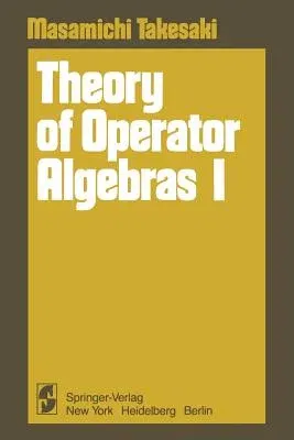 Theory of Operator Algebras I (Softcover Reprint of the Original 1st 1979)