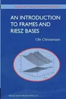 An Introduction to Frames and Riesz Bases (Softcover Reprint of the Original 1st 2003)