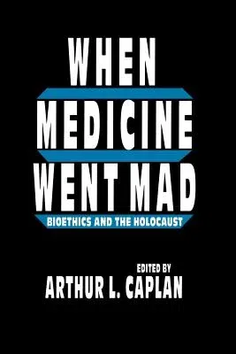 When Medicine Went Mad: Bioethics and the Holocaust (Softcover Reprint of the Original 1st 1992)