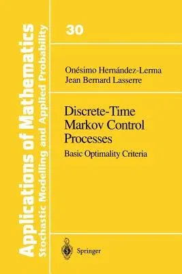 Discrete-Time Markov Control Processes: Basic Optimality Criteria (Softcover Reprint of the Original 1st 1996)