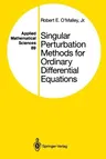 Singular Perturbation Methods for Ordinary Differential Equations (Softcover Reprint of the Original 1st 1991)