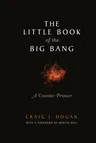 The Little Book of the Big Bang: A Cosmic Primer (Softcover Reprint of the Original 1st 1998)