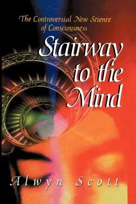 Stairway to the Mind: The Controversial New Science of Consciousness (Softcover Reprint of the Original 1st 1995)