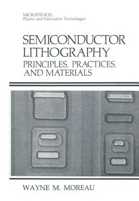 Semiconductor Lithography: Principles, Practices, and Materials (Softcover Reprint of the Original 1st 1988)