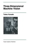 Three-Dimensional Machine Vision (Softcover Reprint of the Original 1st 1987)