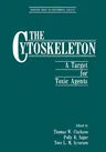 The Cytoskeleton: A Target for Toxic Agents (Softcover Reprint of the Original 1st 1986)