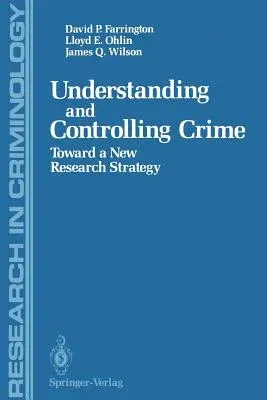 Understanding and Controlling Crime: Toward a New Research Strategy (Softcover Reprint of the Original 1st 1986)