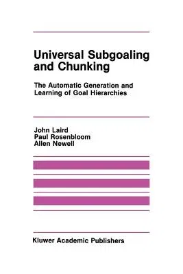 Universal Subgoaling and Chunking: The Automatic Generation and Learning of Goal Hierarchies (Softcover Reprint of the Original 1st 1986)