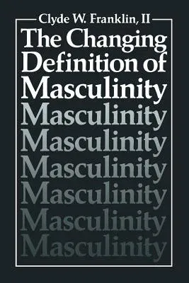 The Changing Definition of Masculinity (Softcover Reprint of the Original 1st 1984)