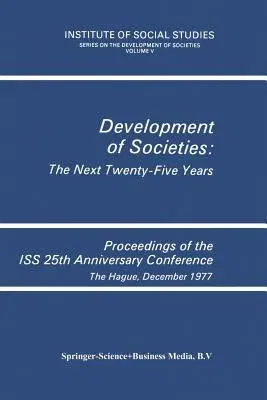 Development of Societies: The Next Twenty-Five Years: Proceedings of the ISS 25th Anniversary Conference the Hague, December 1977 (Softcover Reprint o