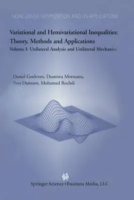 Variational and Hemivariational Inequalities Theory, Methods and Applications: Volume I: Unilateral Analysis and Unilateral Mechanics (Softcover Repri