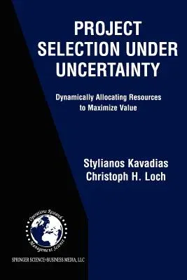 Project Selection Under Uncertainty: Dynamically Allocating Resources to Maximize Value (Softcover Reprint of the Original 1st 2004)