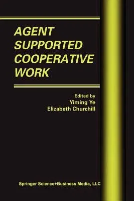 Agent Supported Cooperative Work (Softcover Reprint of the Original 1st 2003)