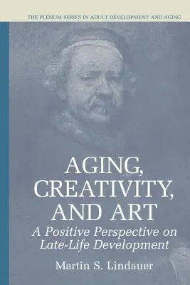 Aging, Creativity and Art: A Positive Perspective on Late-Life Development (Softcover Reprint of the Original 1st 2003)