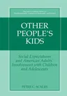 Other People's Kids: Social Expectations and American Adults? Involvement with Children and Adolescents (Softcover Reprint of the Original 1st 2003)