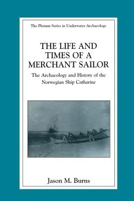 The Life and Times of a Merchant Sailor: The Archaeology and History of the Norwegian Ship Catharine (Softcover Reprint of the Original 1st 2003)