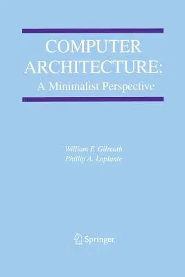 Computer Architecture: A Minimalist Perspective (Softcover Reprint of the Original 1st 2003)