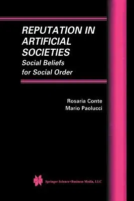 Reputation in Artificial Societies: Social Beliefs for Social Order (Softcover Reprint of the Original 1st 2002)