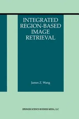 Integrated Region-Based Image Retrieval (Softcover Reprint of the Original 1st 2001)