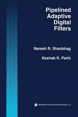 Pipelined Adaptive Digital Filters (Softcover Reprint of the Original 1st 1994)