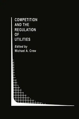 Competition and the Regulation of Utilities (Softcover Reprint of the Original 1st 1991)